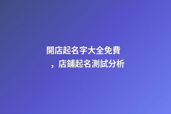 開店起名字大全免費，店鋪起名測試分析